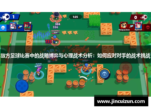 敌方足球比赛中的战略博弈与心理战术分析：如何应对对手的战术挑战